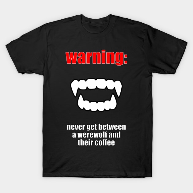 Warning: Never get between a werewolf and their coffee T-Shirt by dragonbones